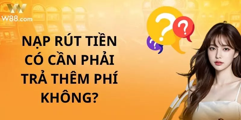 Câu hỏi thường gặp W88 về chính sách thanh toán không trả phí 