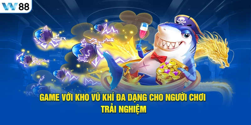 Game với kho vũ khí đa dạng cho người chơi trải nghiệm