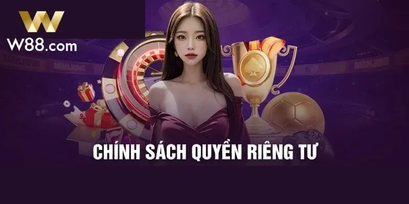 Các thông tin cần nắm trong quy định quyền riêng tư W88